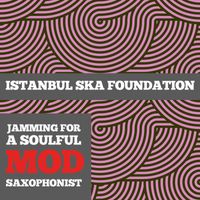 Istanbul Ska Foundation - Jamming For a Soulful Mod Saxophonist
