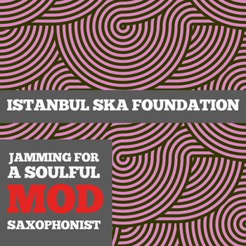 Istanbul Ska Foundation - Jamming For a Soulful Mod Saxophonist
