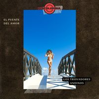 Los Trovadores Andinos - El Puente Del Amor