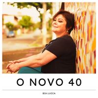 Bia Lucca - O NOVO 40