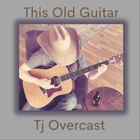 TJ Overcast - This Old Guitar