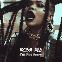 Rosa Ree - I'm Not Sorry