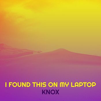 Knox - I Found This on My Laptop (Explicit)