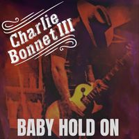 Charlie Bonnet III - Baby Hold On