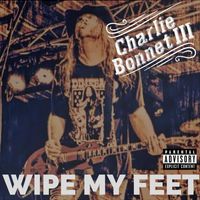 Charlie Bonnet III - Wipe My Feet (Explicit)