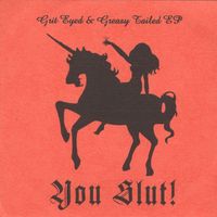 You Slut! - Grit Eyed & Greasy Tailed