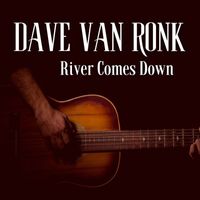 Dave Van Ronk - River Comes Down