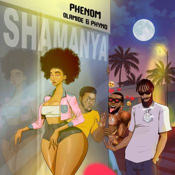 Phenom - Shamanya (feat. Olamide, Phyno)