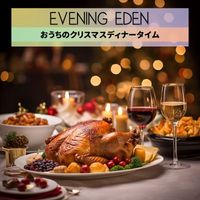 Evening Eden - おうちのクリスマスディナータイム