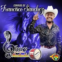 Chuy Diaz Y Su Estilo Huehueteco - Corrido De Francisco  Sanchez