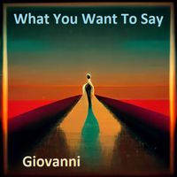 Giovanni - What You Want To Say (Explicit)