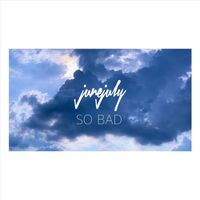 Junejuly - So Bad