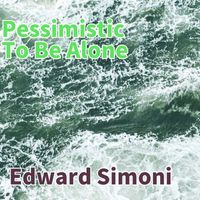 Edward Simoni - Pessimistic To Be Alone