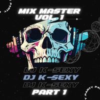 DJ K-SEXY - Mix Master VOL. 1 Part 1 (Explicit)