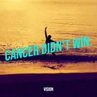Vision - Cancer Didn't Win.