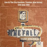 The Fall - Take America: Live At The City Gardens, Trenton, New Jersey, 12th June 1981