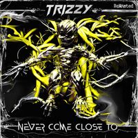Trizzy - Never Come Close To