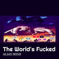 Alias Irish - The World's Fucked (Explicit)