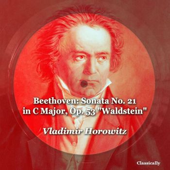 Vladimir Horowitz - Beethoven: Sonata No. 21 in C Major, Op. 53 "Waldstein"