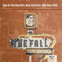The Fall - Take America: Live At The New Ritz, New York City, 18th May 1990