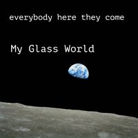 My Glass World - Everybody Here They Come