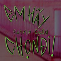 Calvin Cuẫn - Em Hãy Chọn Đi!