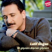 Latif Doğan - Ah Göynüm Düşman Göynüm