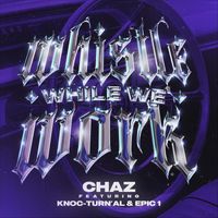 Chaz - Whistle While We Work (feat. Knoc-Turn’al & Epic 1) (Explicit)