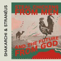 Shakarchi & Stranéus - Steal Chickens From Men And the Future From God