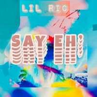 Lil Ric - Say Eh' (Explicit)