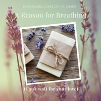 Emmanuel Carlos St.Omer - A Reason for Breathing (Can't wait for your love)