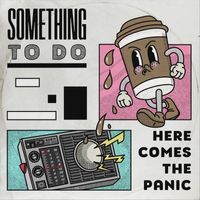 Something To Do - Here Comes the Panic (Explicit)