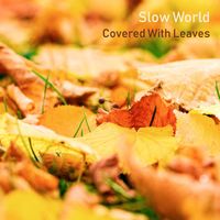 Slow World - Covered With Leaves