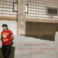 Zachary Scott Kline - Drugs, Jesus & Fireworks - Acoustic
