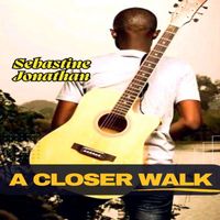 Sebastine Jonathan - A Closer Walk