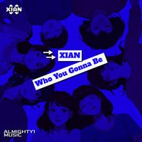 Xian - Who You Gonna Be