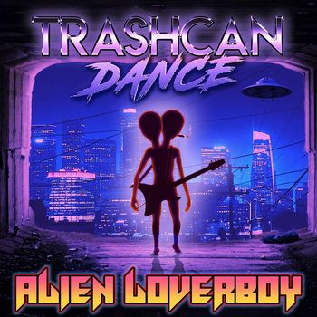 Trashcan Dance - Alien Loverboy (Explicit)