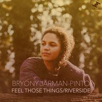 Bryony Jarman-Pinto - Feel Those Things / Riverside