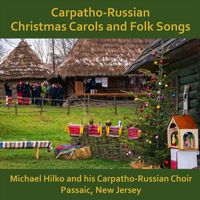 Michael Hilko and his Carpatho-Russian Choir - Carpatho-Russian Christmas Carols And Folk Songs