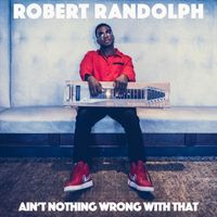 Robert Randolph - Ain’t Nothing Wrong With That
