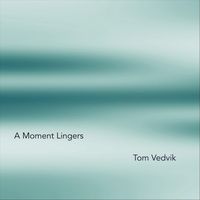Tom Vedvik - A Moment Lingers