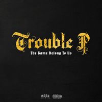 Trouble P - The Game Belong To Us (Explicit)