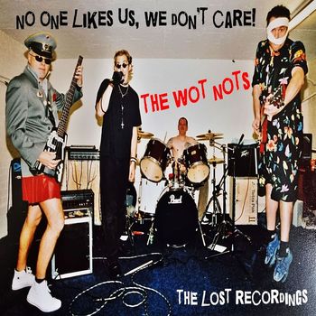 The Wot Nots - "No one like us, we don't care!" the lost recordings