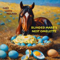 Gary Lloyd Noland - BLINDED MARES NEST OMELETTE