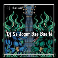 DJ Galaxy - DJ SAH JOGET BAE BAE LE