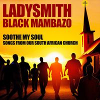 Ladysmith Black Mambazo - Soothe My Soul Songs from our South African Church