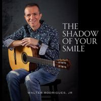 Walter Rodrigues, Jr - The Shadow of Your Smile