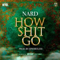 Nard - HOW SHIT GO (Explicit)