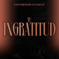 Las Voces De Culiacan - Tu Ingratitud (Explicit)