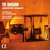 Ensemble les Surprises and Louis-Noël Bestion de Camboulas - Charpentier & Desmarest: Te Deum